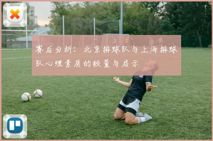 赛后分析：北京排球队与上海排球队心理素质的较量与启示