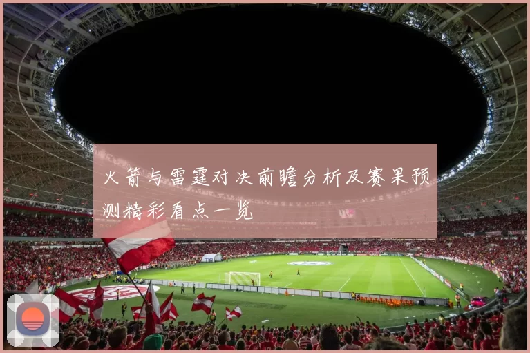 火箭与雷霆对决前瞻分析及赛果预测精彩看点一览